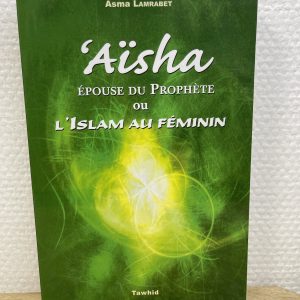 Aisha épouse du Prophète ou l’Islam au féminin