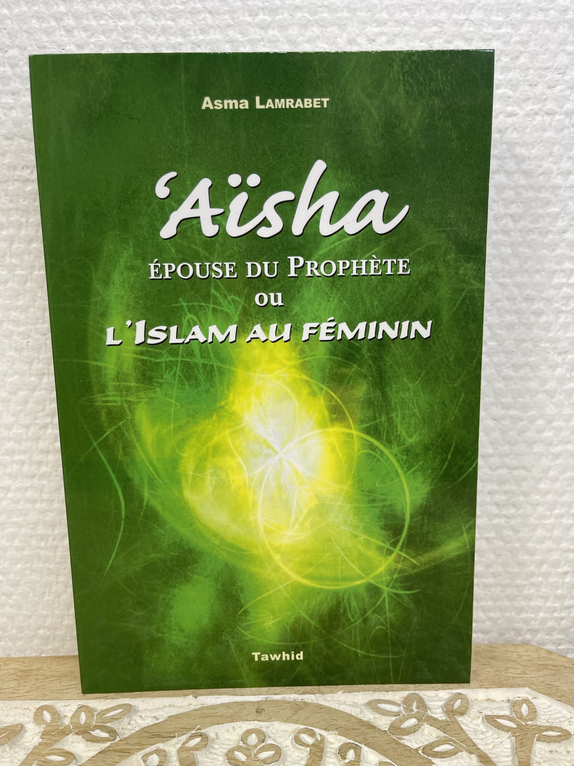 Aisha épouse du Prophète ou l’Islam au féminin